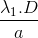 \frac{\lambda _{1}.D}{a}