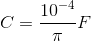 \small C=\frac{10^{-4}}{\pi }F