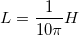 \small L=\frac{1}{10\pi }H