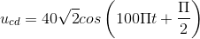 u_{cd}=40\sqrt{2}cos\left ( 100\Pi t+\frac{\Pi }{2} \right )