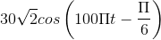 30\sqrt{2}cos\left ( 100\Pi t-\frac{\Pi }{6} \right )