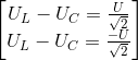 \begin{bmatrix} U_{L}-U_{C}=\frac{U}{\sqrt{2}}\\ U_{L}-U_{C}=\frac{-U}{\sqrt{2}} \end{bmatrix}