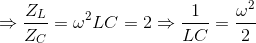 \Rightarrow \frac{Z_{L}}{Z_{C}}=\omega ^{2}LC=2\Rightarrow \frac{1}{LC}=\frac{\omega ^{2}}{2}