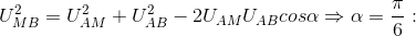 U_{MB}^{2}=U_{AM}^{2}+U_{AB}^{2}-2U_{AM}U_{AB}cos\alpha \Rightarrow \alpha =\frac{\pi }{6}: