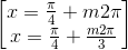 \begin{bmatrix} x=\frac{\pi }{4}+m2\pi\\x=\frac{\pi}{4}+ \frac{m2\pi }{3} \end{bmatrix}