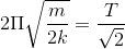 2\Pi \sqrt{\frac{m}{2k}}=\frac{T}{\sqrt{2}}