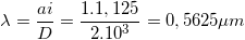 \small \lambda =\frac{ai}{D}=\frac{1.1,125}{2.10^{3}}=0,5625 \mu m