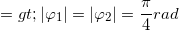 \small => |\varphi _{1}|=|\varphi _{2}|=\frac{\pi }{4}rad