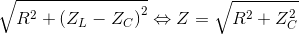 \sqrt{R^{2}+\left ( Z_{L}-Z_{C} \right )^{2}}\Leftrightarrow Z=\sqrt{R^{2}+Z_{C}^{2}}