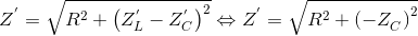 Z^{'}=\sqrt{R^{2}+\left ( Z_{L}^{'}-Z_{C}^{'} \right )^{2}}\Leftrightarrow Z^{'}=\sqrt{R^{2}+\left ( -Z_{C}^ \right )^{2}}