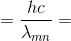 =\frac{hc}{\lambda _{mn}}=