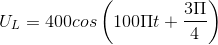 U_{L}=400cos\left ( 100\Pi t+\frac{3\Pi }{4} \right )