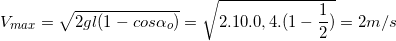 \small V_{max}=\sqrt{2gl(1-cos\alpha _{o})}=\sqrt{2.10.0,4.(1-\frac{1}{2})}=2 m/s