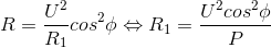 R=\frac{U^{2}}{R_{1}}cos^{2}\phi\Leftrightarrow R_{1}=\frac{U^{2}cos^{2}\phi }{P}