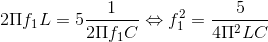 2\Pi f_{1}L=5\frac{1}{2\Pi f_{1}C}\Leftrightarrow f_{1}^{2}=\frac{5}{4\Pi ^{2}LC}