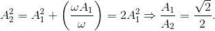 A_{2}^{2}=A_{1}^{2}+\left ( \frac{\omega A_{1}}{\omega } \right )=2A_{1}^{2}\Rightarrow \frac{A_{1}}{A_{2}}=\frac{\sqrt{2}}{2}.