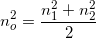 \small n_{o}^{2}=\frac{n_{1}^{2}+n_{2}^{2}}{2}