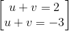 \begin{bmatrix} u+v=2\\u+v=-3 \end{bmatrix}