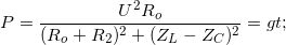 \small P=\frac{U^{2}R_{o}}{(R_{o}+R_{2})^{2}+(Z_{L}-Z_{C})^{2}}=>