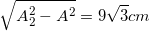 \small \sqrt{A_{2}^{2}-A^{2}}=9\sqrt{3}cm