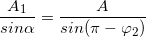 \small \frac{A_{1}}{sin\alpha }=\frac{A}{sin(\pi -\varphi _{2})}