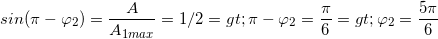 \small sin(\pi -\varphi _{2})=\frac{A}{A_{1max}}=1/2=> \pi -\varphi _{2}=\frac{\pi }{6}=>\varphi _{2}=\frac{5\pi }{6}