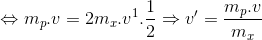 \Leftrightarrow m_{p}.v=2m_{x}.v^{1}.\frac{1}{2}\Rightarrow v'=\frac{m_{p}.v}{m_{x}}