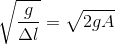 \sqrt{\frac{g}{\Delta l}}=\sqrt{2gA}