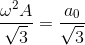 \frac{\omega ^{2}A}{\sqrt{3}}=\frac{a_{0}}{\sqrt{3}}