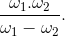 \frac{\omega _{1}.\omega _{2}}{\omega _{1}-\omega _{2}}.