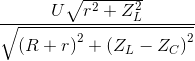 \frac{U\sqrt{r^{2}+Z_{L}^{2}}}{\sqrt{\left ( R+r \right )^{2}+\left ( Z_{L}-Z_{C} \right )^{2}}}