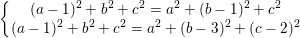 \dpi{100} \small \left\{\begin{matrix} (a-1)^{2}+b^{2}+c^{2}=a^{2}+(b-1)^{2}+c^{2}\\ (a-1)^{2}+b^{2}+c^{2}=a^{2}+(b-3)^{2}+(c-2)^{2} \end{matrix}\right.