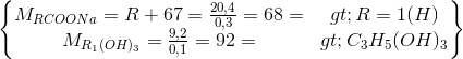 \begin{Bmatrix}M_{RCOONa}=R+67=\frac{20,4}{0,3}=68=>R=1(H)\\M_{R_{1}(OH)_{3}}=\frac{9,2}{0,1}=92=>C_{3}H_{5}(OH)_{3}\end{Bmatrix}