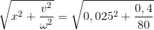 \sqrt{x^{2}+\frac{v^{2}}{\omega ^{2}}}=\sqrt{0,025^{2}+\frac{0,4}{80}}