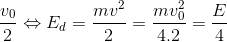 \frac{v_{0}}{2}\Leftrightarrow E_{d}=\frac{mv^{2}}{2}=\frac{mv_{0}^{2}}{4.2}=\frac{E}{4}