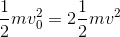 \frac{1}{2}mv_{0}^{2} = 2\frac{1}{2}mv^{2}