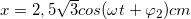 \small x= 2,5\sqrt{3}cos(\omega t+\varphi _{2})cm