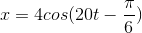 x=4cos(20t-\frac{\pi }{6})