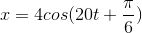 x=4cos(20t+\frac{\pi }{6})