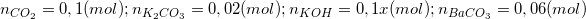 \small n_{CO_{2}}=0,1(mol);n_{K_{2}CO_{3}}=0,02(mol);n_{KOH}= 0,1x(mol);n_{BaCO_{3}}=0,06(mol)