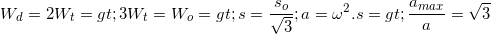 \small W_{d}=2W_{t}=> 3W_{t}=W_{o}=> s=\frac{s_{o}}{\sqrt{3}}; a=\omega ^{2}.s=> \frac{a_{max}}{a}=\sqrt{3}