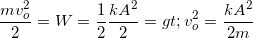 \small \frac{mv_{o}^{2}}{2}=W=\frac{1}{2}\frac{kA^{2}}{2}=> v_{o}^{2}=\frac{kA^{2}}{2m}