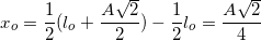 \small x_{o}=\frac{1}{2}(l_{o}+\frac{A\sqrt{2}}{2})-\frac{1}{2}l_{o}=\frac{A\sqrt{2}}{4}