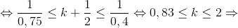 \Leftrightarrow \frac{1}{0,75}\leq k+\frac{1}{2}\leq \frac{1}{0,4}\Leftrightarrow 0,83 \leq k\leq2\Rightarrow