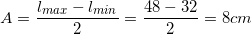 \small A=\frac{l_{max}-l_{min}}{2}=\frac{48-32}{2}=8cm