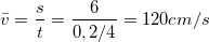 \small \bar{v}=\frac{s}{t}=\frac{6}{0,2/4}=120 cm/s