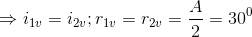 \Rightarrow i_{1v}=i_{2v};r_{1v}=r_{2v}=\frac{A}{2}=30^{0}