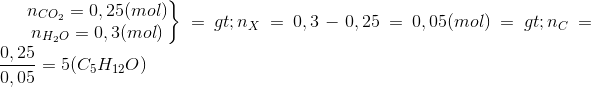 \left.\begin{matrix} n_{CO_{2}}= 0,25(mol)\\n_{H_{2}O}= 0,3(mol) \end{matrix}\right\}=>n_{X}=0,3-0,25= 0,05(mol)=>n_{C}=\frac{0,25}{0,05}=5(C_{5}H_{12}O)