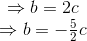 \begin{matrix}\Rightarrow b=2c\\\Rightarrow b=-\frac{5}{2}c\end{matrix}