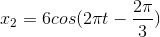 x_{2}=6cos(2\pi t-\frac{2\pi }{3})